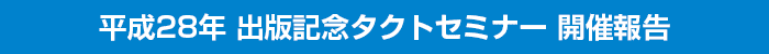 平成28年出版記念タクトセミナー開催報告