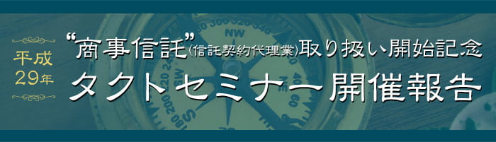 平成29年「商事信託」（信託契約代理業務）取り扱い開始記念タクトセミナー開催報告