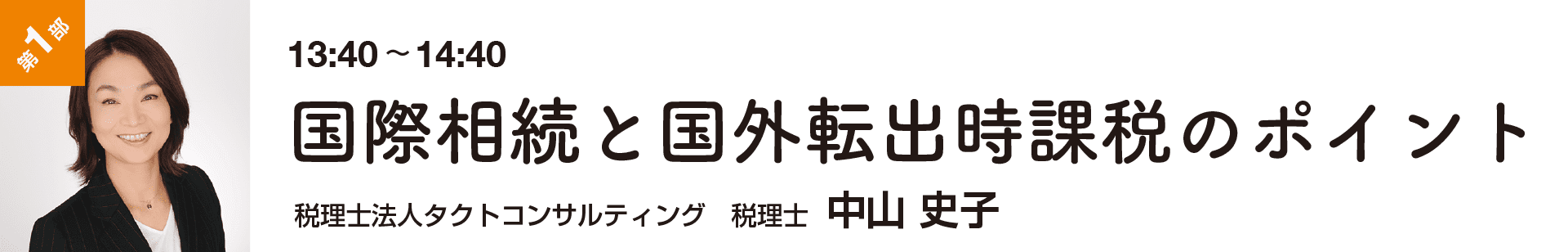 第1部 講演（13:40~14:40） 国際相続と国外転出時課税のポイント 税理士法人タクトコンサルティング 税理士 中山史子