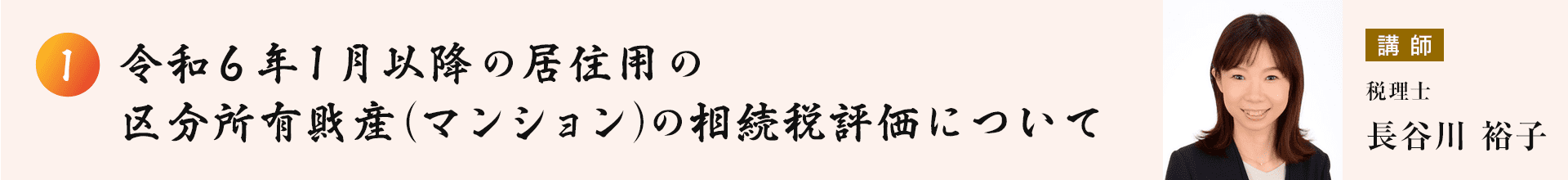 第二部① 最近の相続をめぐる税務のポイント令和６年１月以降の居住用の区分所有財産（マンション）の相続税評価について　講師：税理士　長谷川 裕子