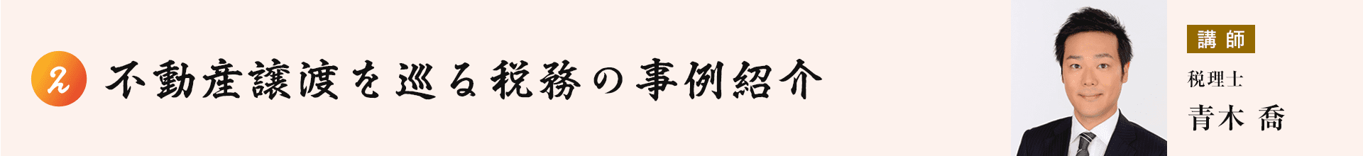 第二部② 不動産譲渡を巡る税務の事例紹介　講師：税理士　青木 喬