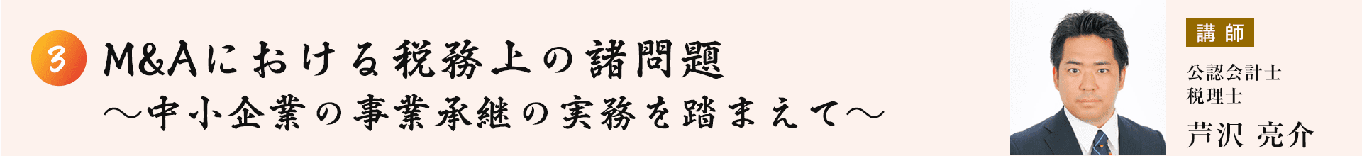 第二部③ M&Aにおける税務上の諸問題～中小企業の事業承継の実務を踏まえて～　講師：税理士・公認会計士　芦沢 亮介