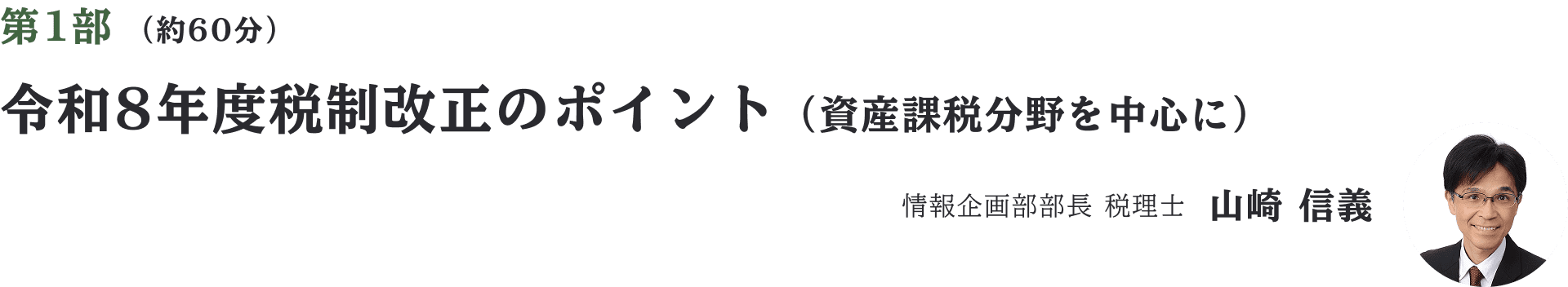 第1部 （約60分） 令和8年度税制改正のポイント（資産課税分野を中心に）　講師：情報企画部部長 税理士　山崎信義